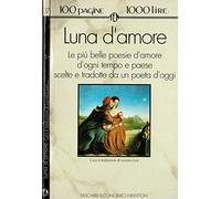 Luna d'amore. Le più belle poesie d'amore d'ogni tempo e paese scelte e tradotte da un poeta d'oggi.