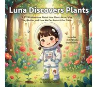 LUNA DISCOVERS PLANTS: A STEM Adventure About How Plants Grow, Why They Matter, and How We Can Protect Our Planet