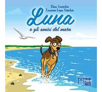 Luna e gli amici del mare. Ediz. a colori