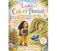 Luna e i colori perduti: Una dolce storia illustrata sull'amicizia, la gentilezza e il coraggio di sognare