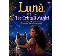Luna e i Tre Cristalli Magici: Una dolce avventura di amicizia, coraggio e magia