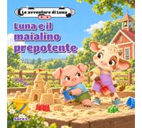 Luna e il maialino prepotente: Una storia illustrata su prepotenza, coraggio e amicizia