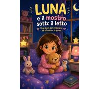 LUNA E IL MOSTRO SOTTO IL LETTO: Una storia per imparare ad affrontare la paura