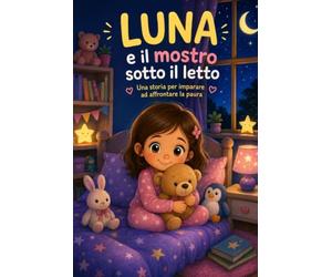 LUNA E IL MOSTRO SOTTO IL LETTO: Una storia per imparare ad affrontare la paura