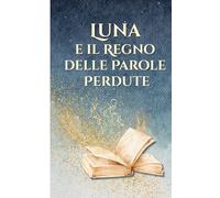 Luna e il regno delle parole perdute: Una fiaba per bambini sul potere delle parole