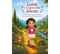 Luna e il segreto della felicità: Una dolce storia per bambini sulla felicità, le emozioni e le piccole scoperte della vita