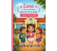 Luna e il suo primo giorno di scuola: Una storia illustrata sulla fiducia e il coraggio per bambini dai 3 agli 8 anni.