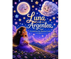 Luna e la Nuvola d'Argento: Fiaba illustrata per bambini sull'amicizia, la fantasia e il potere dei sogni
