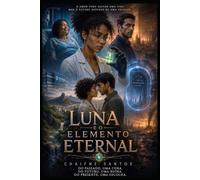 Luna e o Elemento Eternal: Uma Novela de Ficção Científica, Romance e Viagem no Tempo