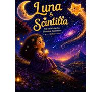 Luna e Scintilla: Una dolce fiaba illustrata sull'amicizia, la gentilezza e la magia delle stelle