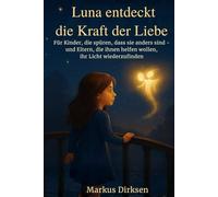 Luna entdeckt die Kraft der Liebe: Für Kinder, die spüren, dass sie anders sind - und Eltern, die ihnen helfen wollen, ihr Licht wiederzufinden (Kinderbuch zum Vorlesen und selber lesen)