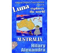Luna Explores The World AUSTRALIA: A Fun Educational Adventure Exploring Australia, Landmarks, Wildlife, Culture and Traditions Ages 6-8