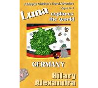 Luna Explores The World GERMANY: An Exciting Journey to Germany: Magnificent Castles, Charming Villages & Culture Ages 6-8