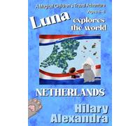 Luna Explores The World NETHERLANDS: A Charming Adventure in the Netherlands: Windmills, Canals, Tulips, Culture & Wildlife Ages 6-8