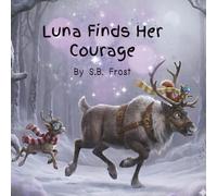 Luna Finds Her Courage: A North Pole Misfits Book about overcoming your fears and finding your strengths