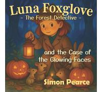 Luna Foxglove: Forest Detective: and the case of the Glowing Faces