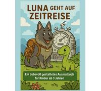 Luna geht auf Zeitreise: Ein liebevoll gestaltetes Ausmalbuch für Kinder