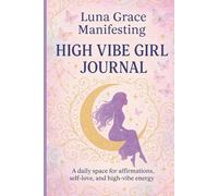 Luna Grace Manifesting High Vibe Girl Journal: A Daily Space for Affirmations, Self-love and High-vibe Energy