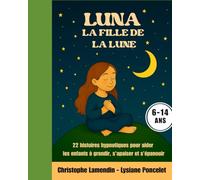 Luna, la Fille de la Lune: 22 Histoires Hypnotiques pour aider l'enfant à grandir, s'apaiser et s'épanouir