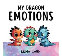 Luna Lark My Dragon Emotions (Tascabile) My Dragons