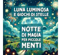 Luna Luminosa e Giochi di Stelle: Notte di Magia per Piccole Menti