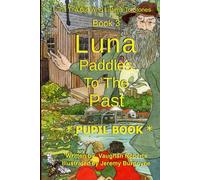 Luna Paddles To The Past Pupil Book: Luna The Girl Who Listens To Stones Book 3