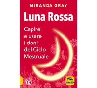 Luna rossa. Capire e usare i doni del ciclo mestruale - Gray Miranda