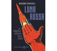 Luna rossa. La conquista sovietica dello spazio - Capaccioli Massimo