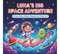 Luna’s Big Space Adventure: A Fun Story About Planets for Kids Ages 5-7, Explore the Solar System with an Astronaut Girl & Her Alien Friend!
