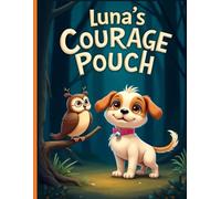 Luna’s Courage Pouch: A heartwarming story about bravery, friendship, and finding courage one small step at a time