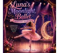 Luna’s Moonlight Ballet: A Bedtime Story About Courage, Confidence, and Following Your Dreams