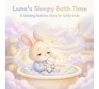 Luna’s Sleepy Bath Time: A Calming Bedtime Story for Toddlers (Ages 2-5): A Gentle Goodnight Book with Soft Rhymes, Pastel Illustrations, and a Cozy Nighttime Routine for Little Ones