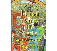 Luna Takes To The Tracks: Luna The Girl Who Listens To Stones Book 2