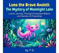 Luna the Brave Axolotl: The Mystery of Moonlight Lake