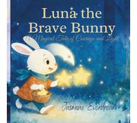 Luna the Brave Bunny: A Magical Tale of Courage, Friendship, and the Light Within