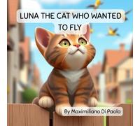 LUNA THE CAT WHO WANTED TO FLY: A heartwarming story about dreams, courage, and a cat who never gives up