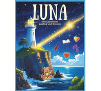 Luna the Lighthouse - Guiding Lost Dreams: An Inspiring Coloring Storybook of Hope, Imagination, and the Magic of Never Giving Up