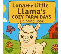 Luna the Little Llama's Cozy Farm Days Coloring Book: Coloring Adventure for Kids - Perfect for Ages 3-7