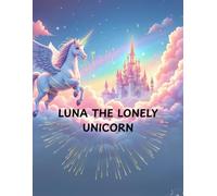 Luna The Lonely Unicorn: A Dreamy Tale of Wonder, Friendship, and Magical Discoveries in the Clouds