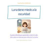 Luna tiene miedo a la oscuridad: Cuento infantil para aprender a dormir solo - Libro sobre emociones para niños de 3 a 6 años
