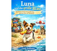 Luna und das große Blau: Ein flauschiges Strandabenteuer auf vier Pfoten: Eine herzerwärmende Geschichte über Urlaub, Freundschaft und Entdeckungen für kleine und große Hundefreunde ab 6