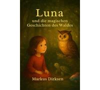 Luna und die magischen Geschichten des Waldes: Weisheitsgeschichten zum Vorlesen - Werte wie Freundschaft, Mut, Mitgefühl und Achtsamkeit für Kinder von 6-10 Jahren