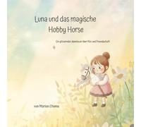 Luna und Sternenglanz - Ein Hobby-Horsing-Abenteuer: Ein Bilderbuch über Mut, Freundschaft und ein ganz besonderes Steckenpferd.