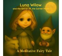Luna Wilow and the Secret of the Corner Moon: A Meditative Fairy Tale