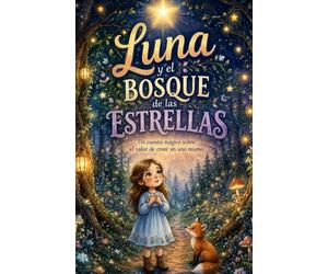 Luna y el bosque de las estrellas: Un cuento mágico sobre el valor de creer en uno mismo