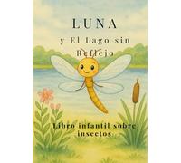LUNA y EL Lago sin Reflejo.: Libro infantil sobre insectos.Un libro divertido y profundamente educativo.