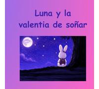 Luna y la valentía de soñar: Un cuento inspirador sobre la valentía de perseguir los sueños