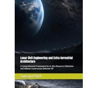 Lunar Civil Engineering and Extra-terrestrial Architecture: A Comprehensive Framework for In-Situ Resource Utilization and Habitat Construction (Volume-IV)
