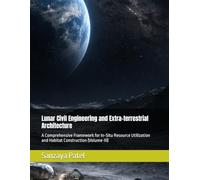 Lunar Civil Engineering and Extra-terrestrial Architecture: A Comprehensive Framework for In-Situ Resource Utilization and Habitat Construction (Volume-III)