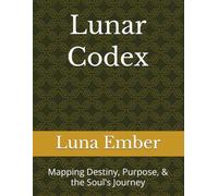 Lunar Codex: Mapping Destiny, Purpose, & the Soul's Journey